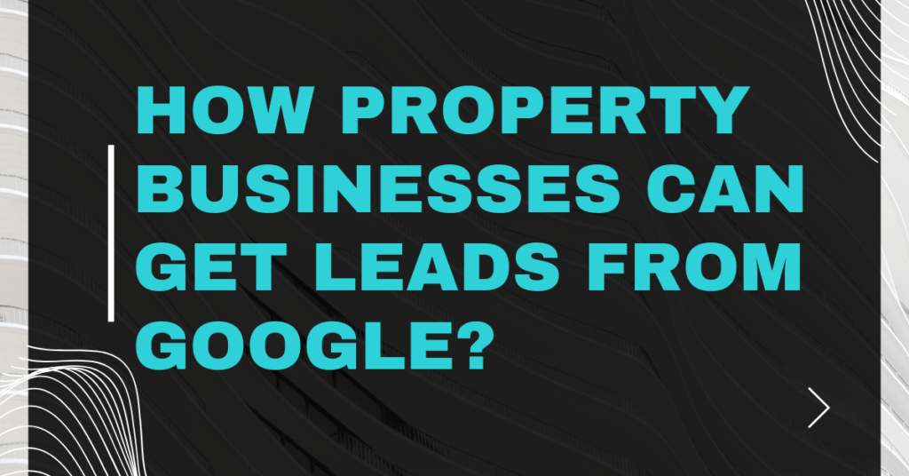 How property businesses can get leads from Google?